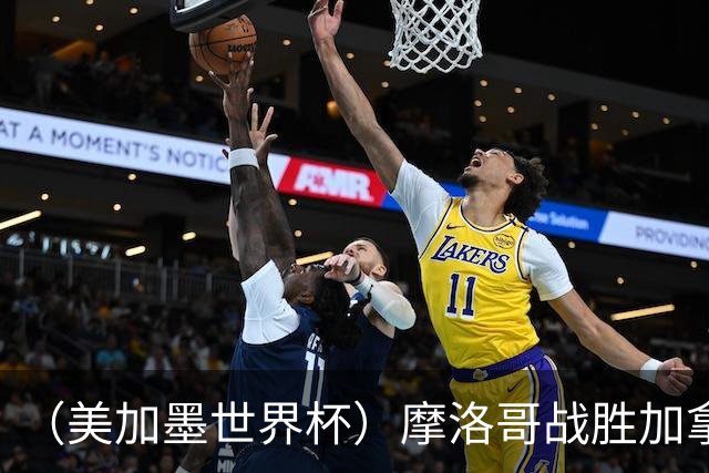 （美加墨世界杯）摩洛哥战胜加拿大 连续两届世界杯闯入八强